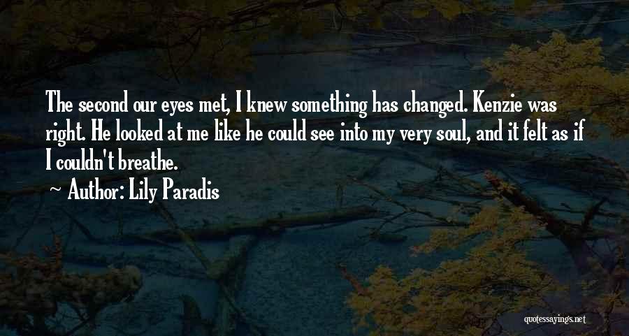 Lily Paradis Quotes: The Second Our Eyes Met, I Knew Something Has Changed. Kenzie Was Right. He Looked At Me Like He Could