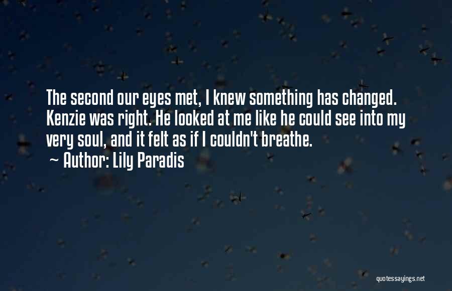 Lily Paradis Quotes: The Second Our Eyes Met, I Knew Something Has Changed. Kenzie Was Right. He Looked At Me Like He Could