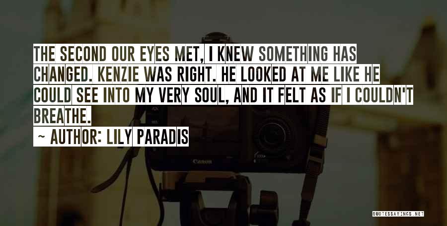 Lily Paradis Quotes: The Second Our Eyes Met, I Knew Something Has Changed. Kenzie Was Right. He Looked At Me Like He Could