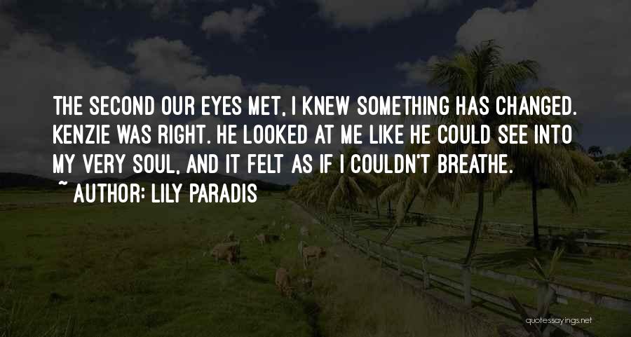 Lily Paradis Quotes: The Second Our Eyes Met, I Knew Something Has Changed. Kenzie Was Right. He Looked At Me Like He Could