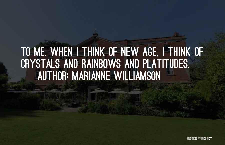 Marianne Williamson Quotes: To Me, When I Think Of New Age, I Think Of Crystals And Rainbows And Platitudes.