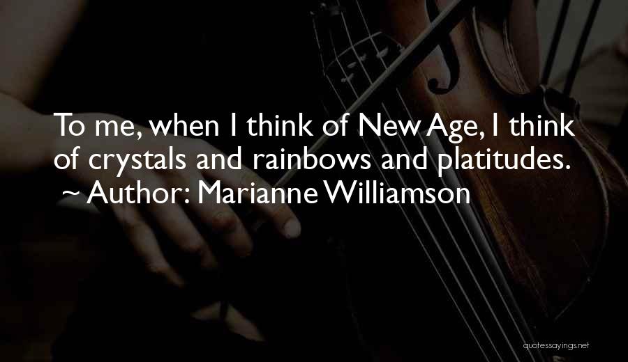 Marianne Williamson Quotes: To Me, When I Think Of New Age, I Think Of Crystals And Rainbows And Platitudes.