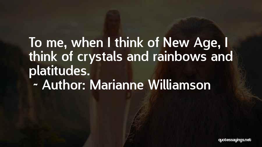 Marianne Williamson Quotes: To Me, When I Think Of New Age, I Think Of Crystals And Rainbows And Platitudes.