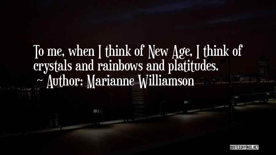 Marianne Williamson Quotes: To Me, When I Think Of New Age, I Think Of Crystals And Rainbows And Platitudes.