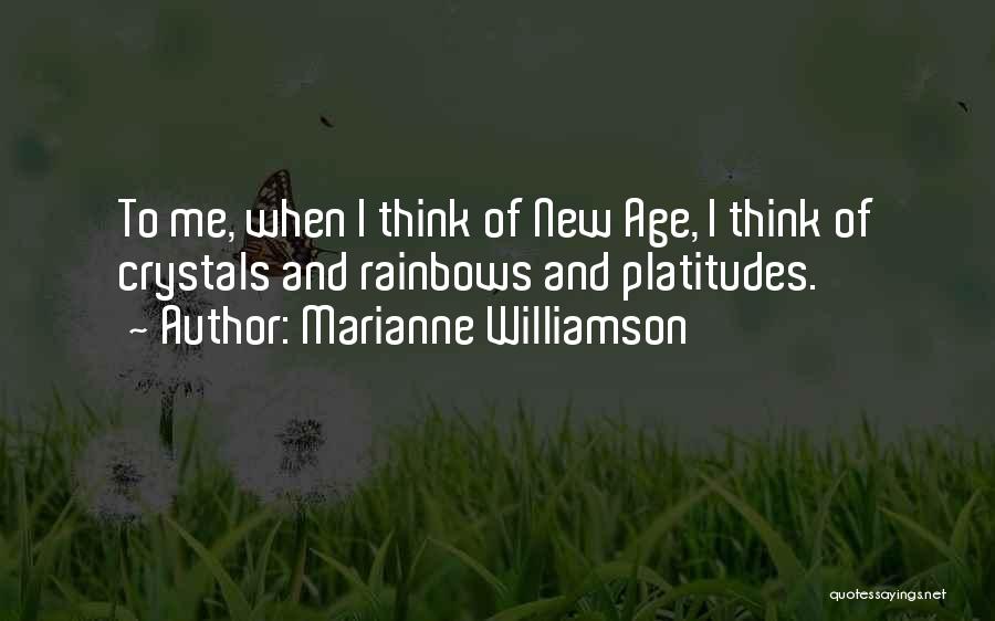 Marianne Williamson Quotes: To Me, When I Think Of New Age, I Think Of Crystals And Rainbows And Platitudes.