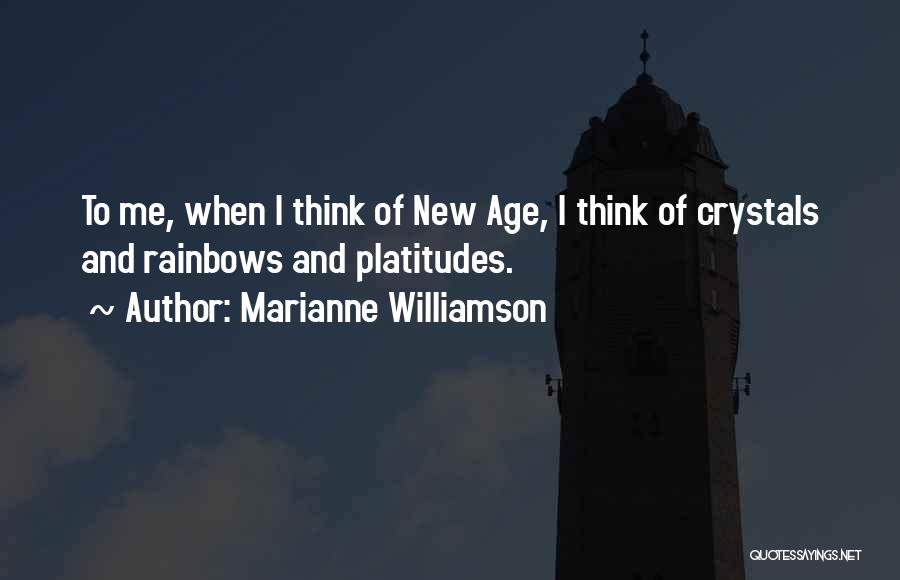 Marianne Williamson Quotes: To Me, When I Think Of New Age, I Think Of Crystals And Rainbows And Platitudes.