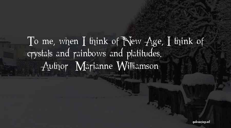 Marianne Williamson Quotes: To Me, When I Think Of New Age, I Think Of Crystals And Rainbows And Platitudes.