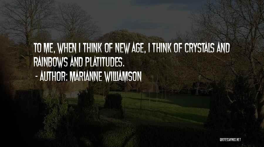 Marianne Williamson Quotes: To Me, When I Think Of New Age, I Think Of Crystals And Rainbows And Platitudes.