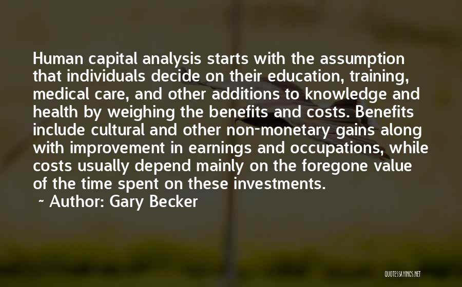 Gary Becker Quotes: Human Capital Analysis Starts With The Assumption That Individuals Decide On Their Education, Training, Medical Care, And Other Additions To