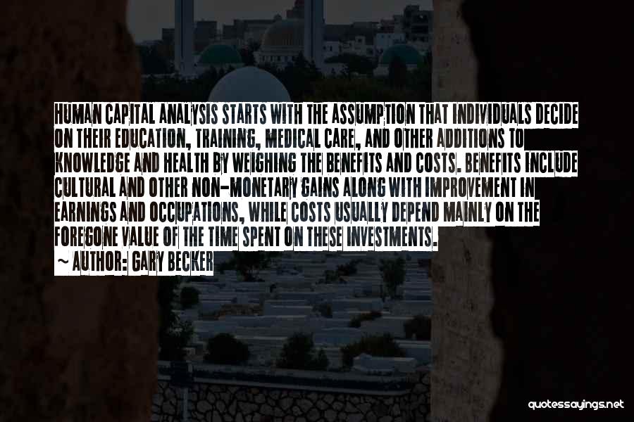 Gary Becker Quotes: Human Capital Analysis Starts With The Assumption That Individuals Decide On Their Education, Training, Medical Care, And Other Additions To