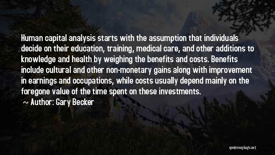 Gary Becker Quotes: Human Capital Analysis Starts With The Assumption That Individuals Decide On Their Education, Training, Medical Care, And Other Additions To