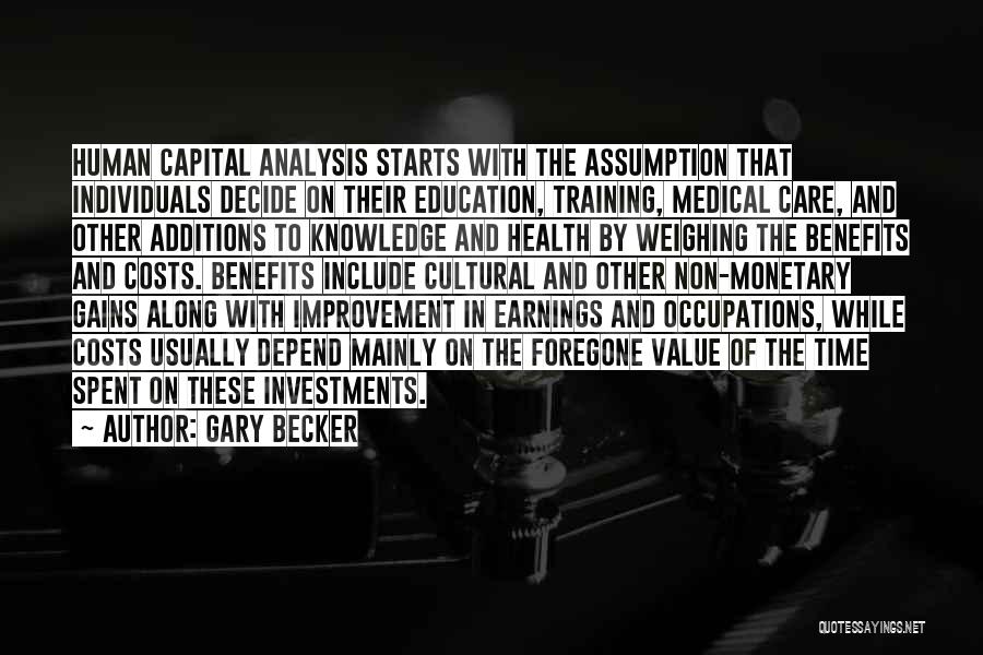 Gary Becker Quotes: Human Capital Analysis Starts With The Assumption That Individuals Decide On Their Education, Training, Medical Care, And Other Additions To