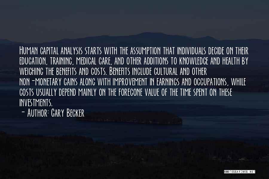 Gary Becker Quotes: Human Capital Analysis Starts With The Assumption That Individuals Decide On Their Education, Training, Medical Care, And Other Additions To