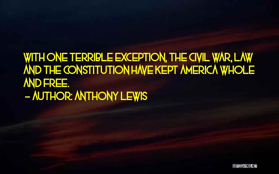 Anthony Lewis Quotes: With One Terrible Exception, The Civil War, Law And The Constitution Have Kept America Whole And Free.