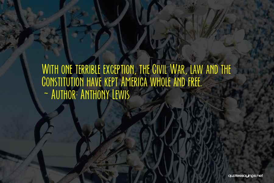 Anthony Lewis Quotes: With One Terrible Exception, The Civil War, Law And The Constitution Have Kept America Whole And Free.