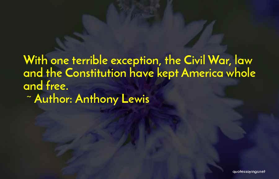 Anthony Lewis Quotes: With One Terrible Exception, The Civil War, Law And The Constitution Have Kept America Whole And Free.
