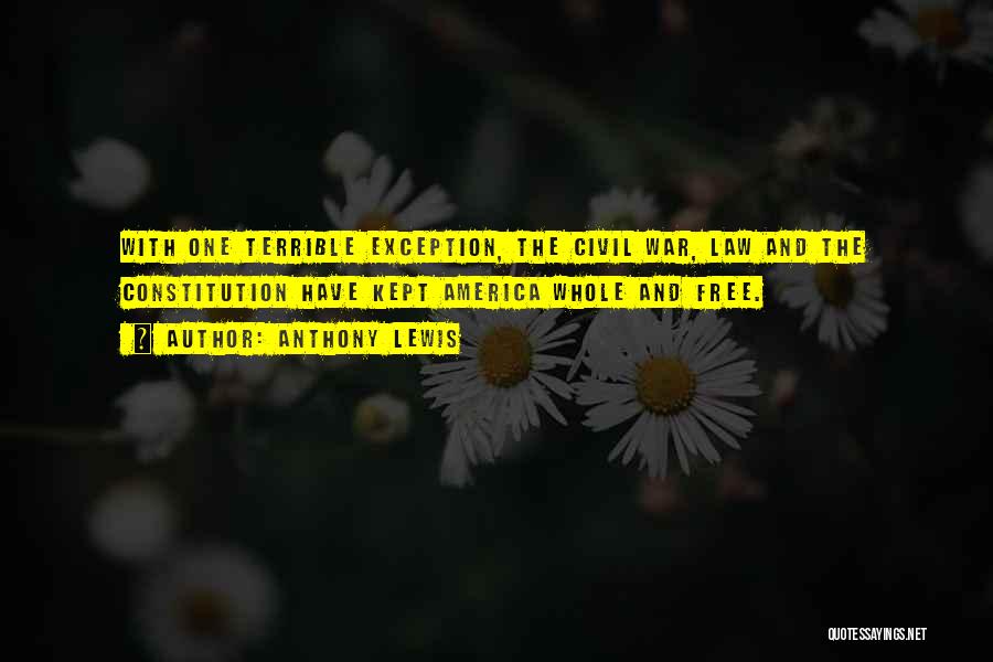 Anthony Lewis Quotes: With One Terrible Exception, The Civil War, Law And The Constitution Have Kept America Whole And Free.