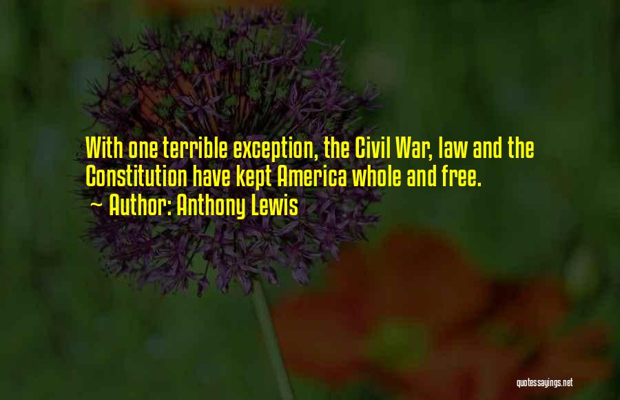 Anthony Lewis Quotes: With One Terrible Exception, The Civil War, Law And The Constitution Have Kept America Whole And Free.