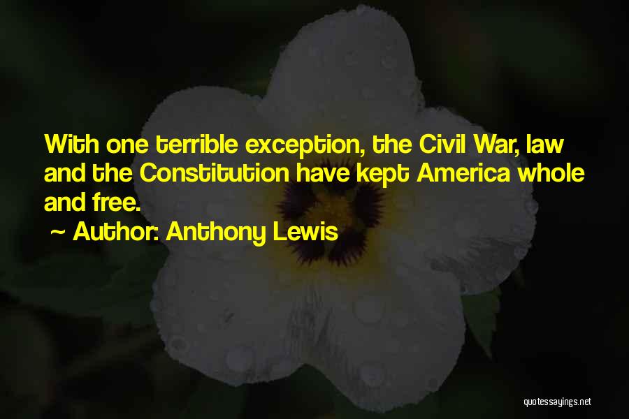 Anthony Lewis Quotes: With One Terrible Exception, The Civil War, Law And The Constitution Have Kept America Whole And Free.