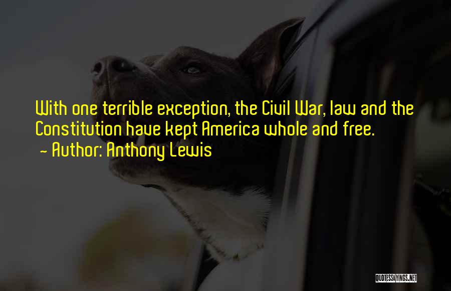 Anthony Lewis Quotes: With One Terrible Exception, The Civil War, Law And The Constitution Have Kept America Whole And Free.
