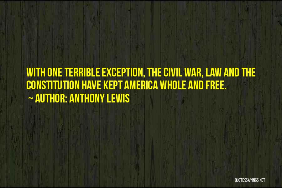 Anthony Lewis Quotes: With One Terrible Exception, The Civil War, Law And The Constitution Have Kept America Whole And Free.