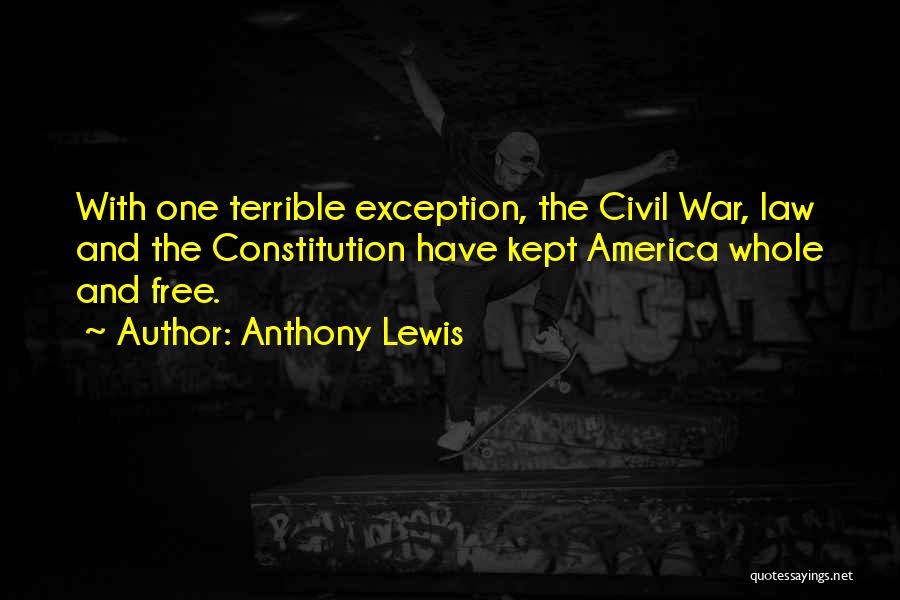Anthony Lewis Quotes: With One Terrible Exception, The Civil War, Law And The Constitution Have Kept America Whole And Free.