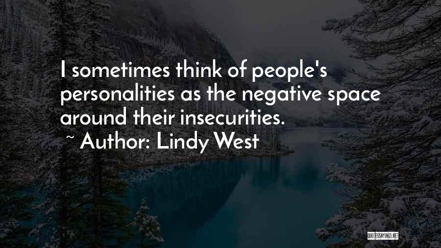 Lindy West Quotes: I Sometimes Think Of People's Personalities As The Negative Space Around Their Insecurities.