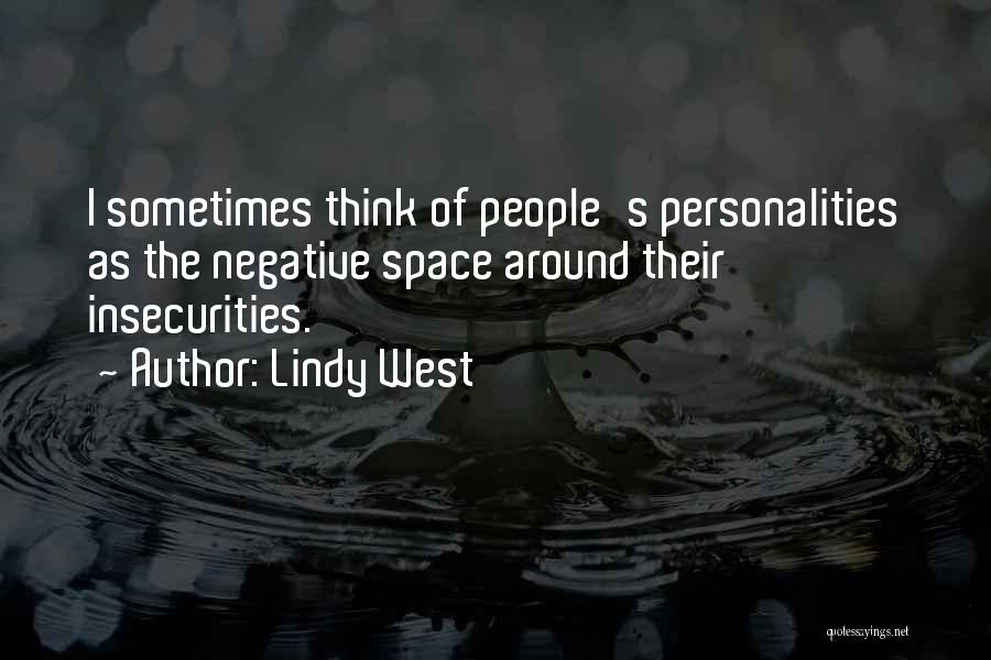 Lindy West Quotes: I Sometimes Think Of People's Personalities As The Negative Space Around Their Insecurities.