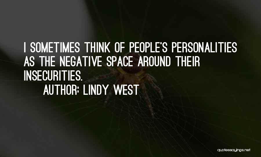 Lindy West Quotes: I Sometimes Think Of People's Personalities As The Negative Space Around Their Insecurities.