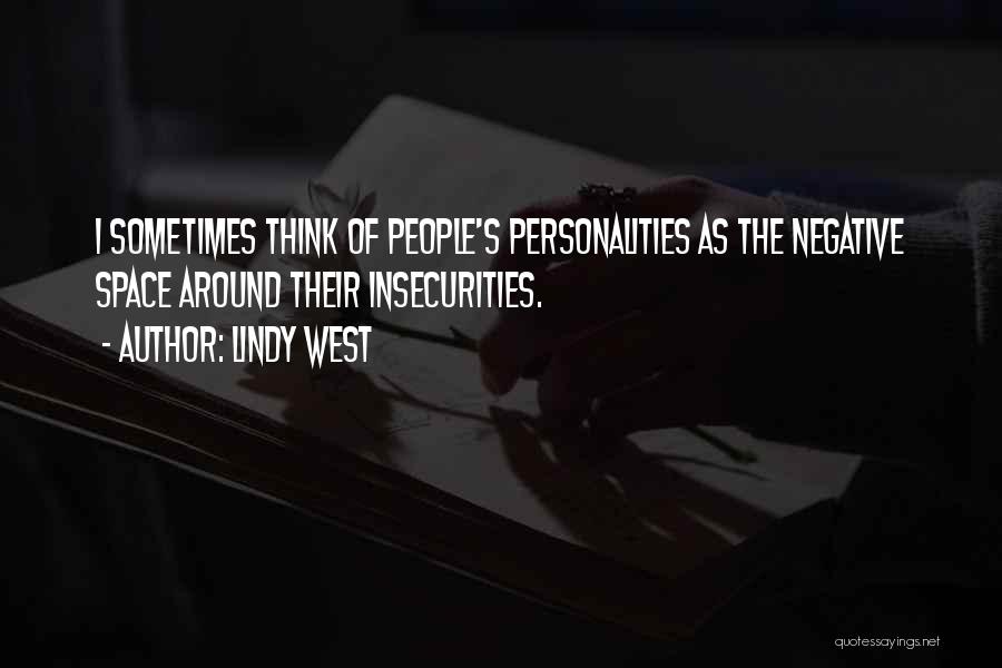 Lindy West Quotes: I Sometimes Think Of People's Personalities As The Negative Space Around Their Insecurities.