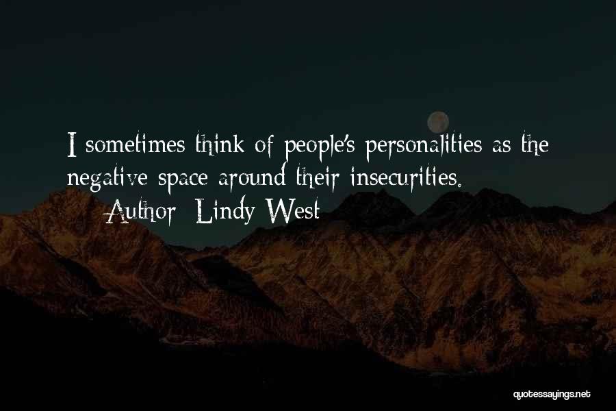 Lindy West Quotes: I Sometimes Think Of People's Personalities As The Negative Space Around Their Insecurities.