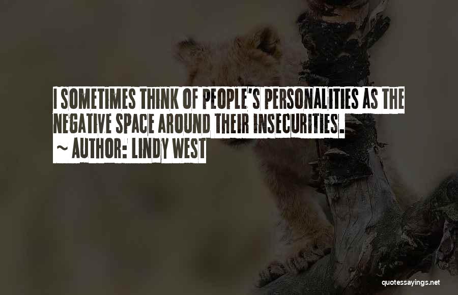 Lindy West Quotes: I Sometimes Think Of People's Personalities As The Negative Space Around Their Insecurities.