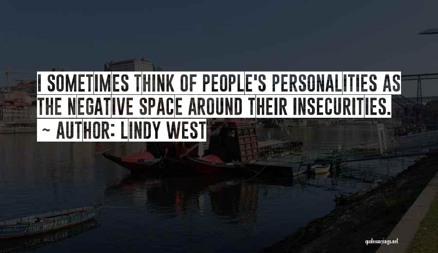 Lindy West Quotes: I Sometimes Think Of People's Personalities As The Negative Space Around Their Insecurities.