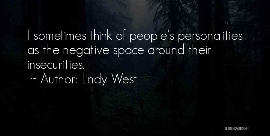 Lindy West Quotes: I Sometimes Think Of People's Personalities As The Negative Space Around Their Insecurities.