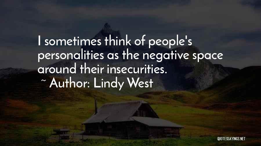 Lindy West Quotes: I Sometimes Think Of People's Personalities As The Negative Space Around Their Insecurities.