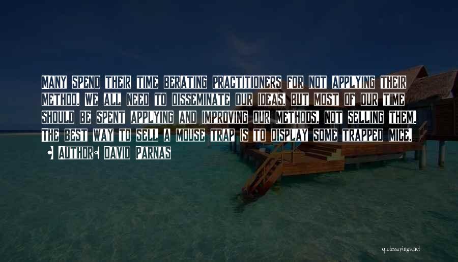David Parnas Quotes: Many Spend Their Time Berating Practitioners For Not Applying Their Method. We All Need To Disseminate Our Ideas, But Most