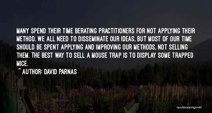 David Parnas Quotes: Many Spend Their Time Berating Practitioners For Not Applying Their Method. We All Need To Disseminate Our Ideas, But Most