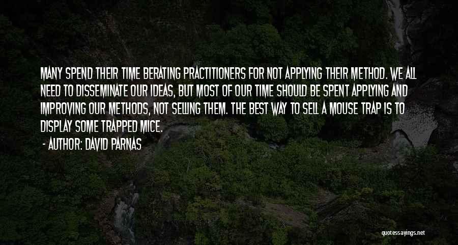 David Parnas Quotes: Many Spend Their Time Berating Practitioners For Not Applying Their Method. We All Need To Disseminate Our Ideas, But Most