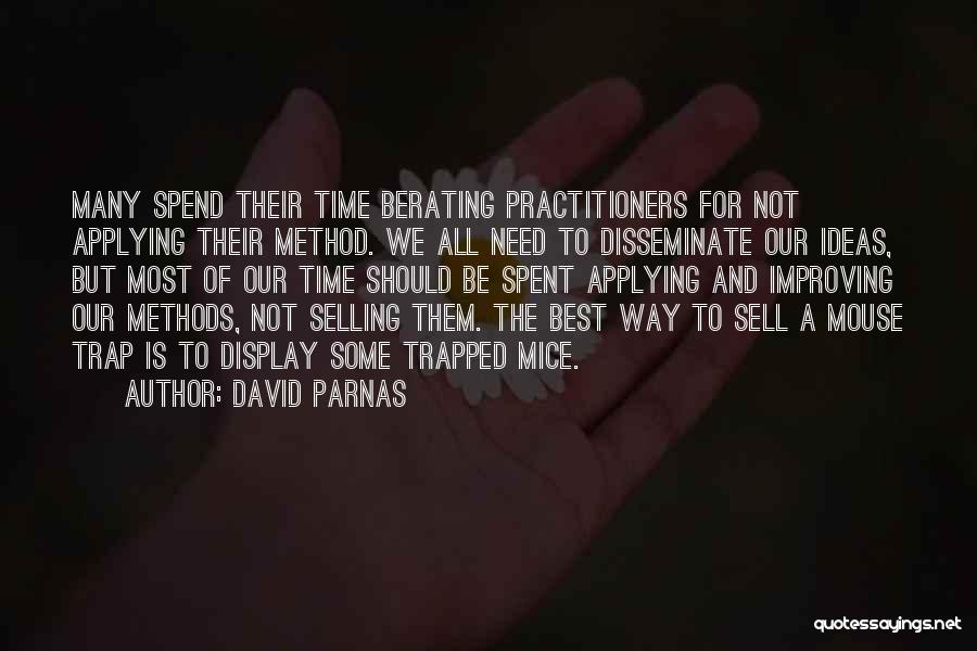 David Parnas Quotes: Many Spend Their Time Berating Practitioners For Not Applying Their Method. We All Need To Disseminate Our Ideas, But Most