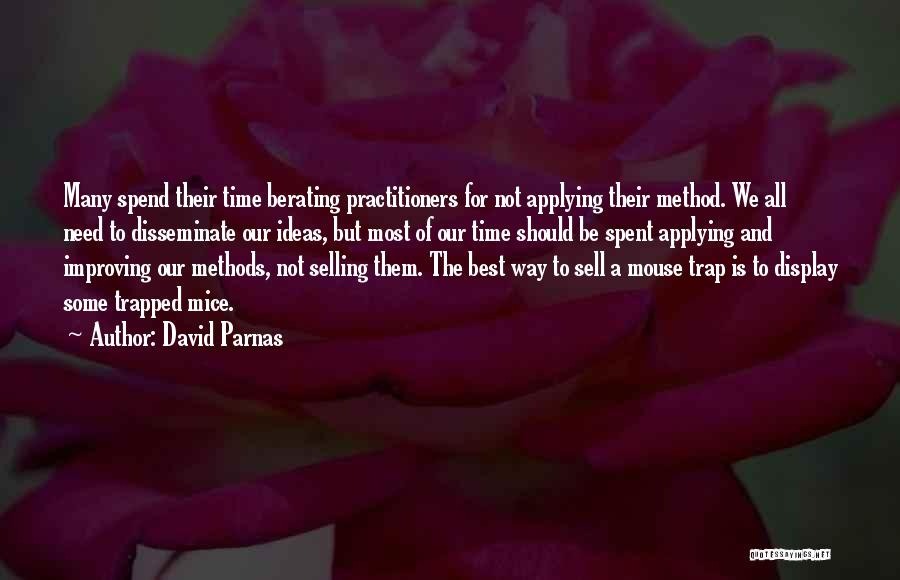 David Parnas Quotes: Many Spend Their Time Berating Practitioners For Not Applying Their Method. We All Need To Disseminate Our Ideas, But Most