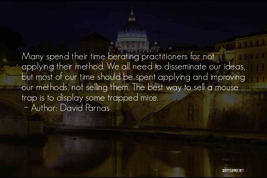 David Parnas Quotes: Many Spend Their Time Berating Practitioners For Not Applying Their Method. We All Need To Disseminate Our Ideas, But Most