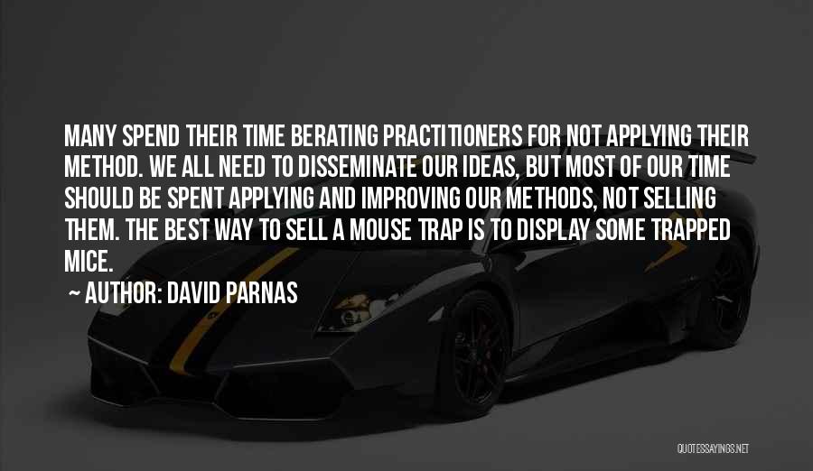 David Parnas Quotes: Many Spend Their Time Berating Practitioners For Not Applying Their Method. We All Need To Disseminate Our Ideas, But Most