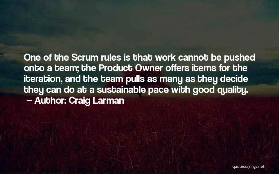 Craig Larman Quotes: One Of The Scrum Rules Is That Work Cannot Be Pushed Onto A Team; The Product Owner Offers Items For