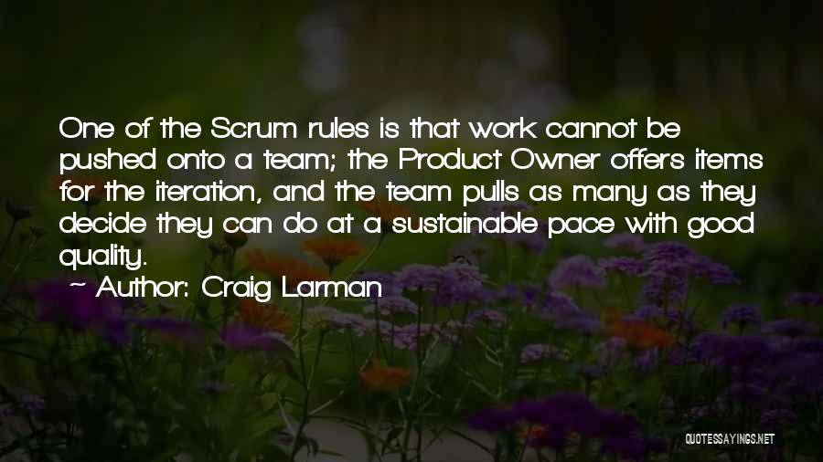 Craig Larman Quotes: One Of The Scrum Rules Is That Work Cannot Be Pushed Onto A Team; The Product Owner Offers Items For