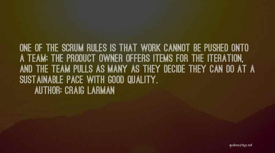 Craig Larman Quotes: One Of The Scrum Rules Is That Work Cannot Be Pushed Onto A Team; The Product Owner Offers Items For