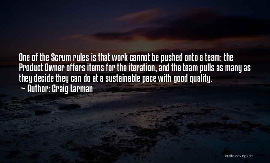 Craig Larman Quotes: One Of The Scrum Rules Is That Work Cannot Be Pushed Onto A Team; The Product Owner Offers Items For