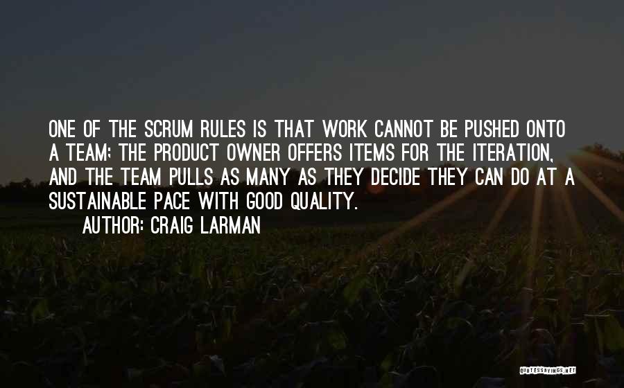 Craig Larman Quotes: One Of The Scrum Rules Is That Work Cannot Be Pushed Onto A Team; The Product Owner Offers Items For