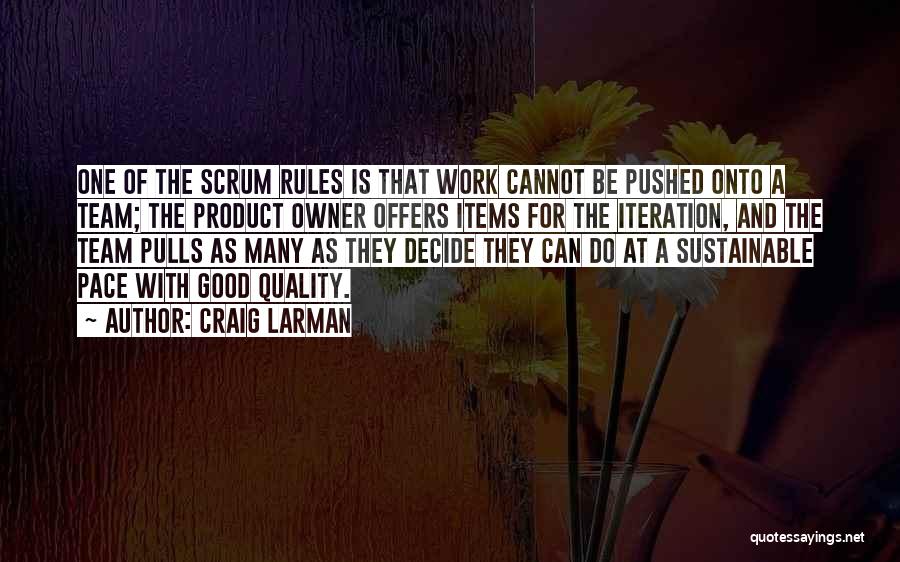 Craig Larman Quotes: One Of The Scrum Rules Is That Work Cannot Be Pushed Onto A Team; The Product Owner Offers Items For