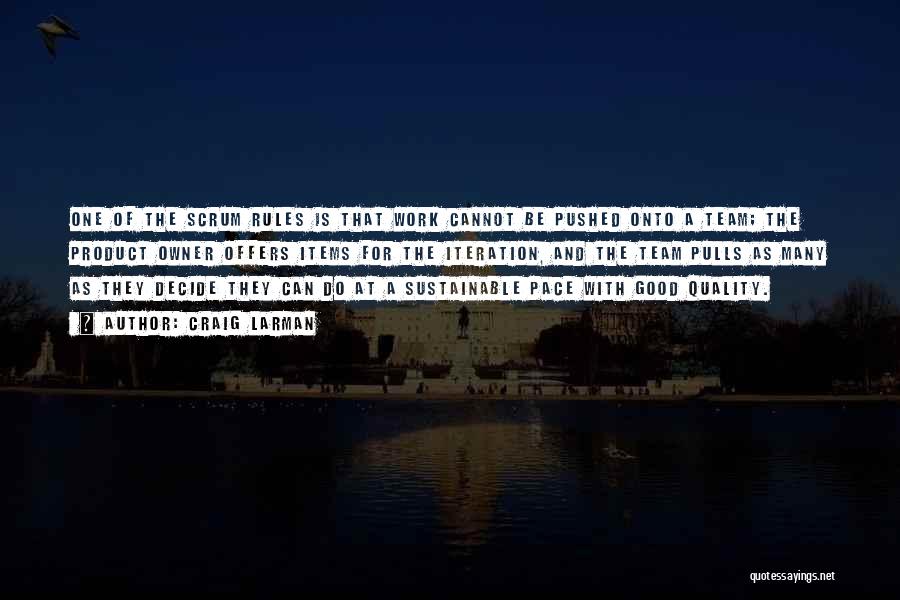 Craig Larman Quotes: One Of The Scrum Rules Is That Work Cannot Be Pushed Onto A Team; The Product Owner Offers Items For