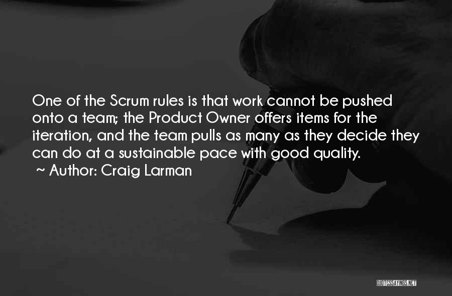 Craig Larman Quotes: One Of The Scrum Rules Is That Work Cannot Be Pushed Onto A Team; The Product Owner Offers Items For